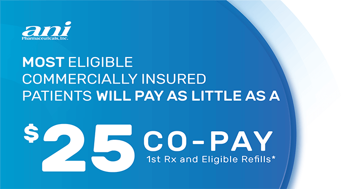 ANI Pharmaceuticals Most Eligible Commercially Insured Patients Will Pay As Little As A $25 Co-Pay 1st Rx and Eligible Refills*